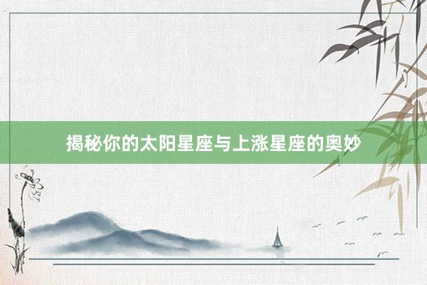 揭秘你的太阳星座与上涨星座的奥妙